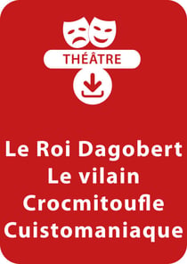 Le Roi Dagobert - Le vilain Crocmitoufle - Cuistomaniaque (4 - 5 ans) - Un lot de 3 pièces de théâtre à télécharger