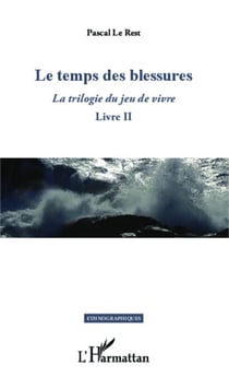 Le temps des blessures - La trilogie du jeu de vivre - Livre II