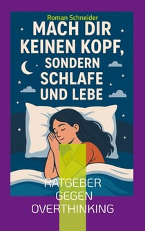 Mach Dir keinen Kopf - sondern schlafe und lebe - Ratgeber gegen Overthinking