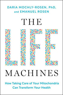 The Life Machines - How Taking Care of Your Mitochondria Can Transform Your Health
