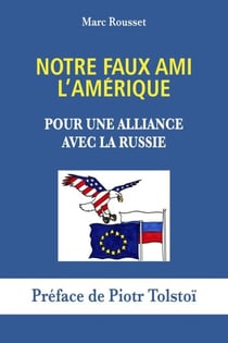 Notre Faux Ami l'Amérique - Pour une alliance avec la Russie