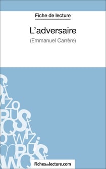 L'adversaire d'Emmanuel Carrère (Fiche de lecture) - Analyse complète de l'oeuvre