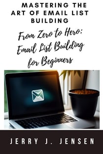 Mastering the Art of Email List Building - Make Money Online, #1