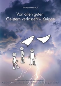 Von allen guten Geistern verlassen - Knigge 2100 - Verlust des respektvollen Umgangs? Auskommen mit den bösen Geistern und Zusammenarbeit mit den guten Geistern