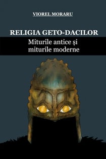 Religia Geto-Dacilor: Miturile Antice ?i Miturile Moderne