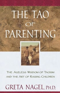 The Tao of Parenting - The Ageless Wisdom of Taoism and the Art of Raising Children