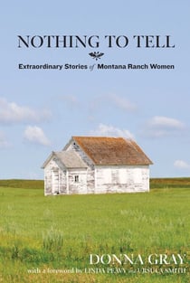 Nothing to Tell - Extraordinary Stories of Montana Ranch Women
