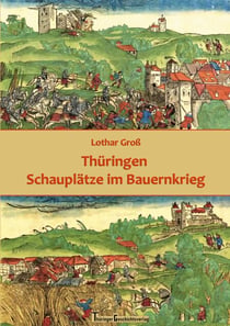 Thüringen Schauplätze im Bauernkrieg - Komprimierte Übersicht zu den Fragen Wo, Wann, Wer und Was?