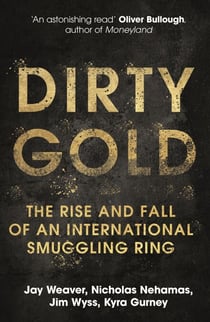 Dirty Gold - A gripping non-fiction thriller about the rise and fall of an international smuggling ring