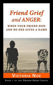 Friend Grief and Anger: When Your Friend Dies and No One Gives a Damn - Friend Grief, #1