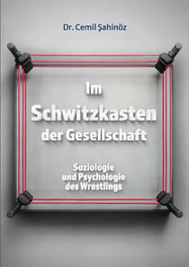 Im Schwitzkasten der Gesellschaft - Soziologie und Psychologie des Wrestlings