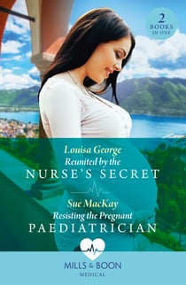 Reunited By The Nurse's Secret / Resisting The Pregnant Paediatrician - Reunited by the Nurse's Secret (Rawhiti Island Medics) / Resisting the Pregnant Paediatrician