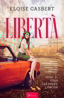 Libertà - Sous les pavés, l'amour - Romance historique sur fond de révolte étudiante de mai 68
