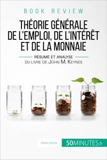 Book review : Théorie générale de l'emploi, de l'intérêt et de la monnaie - Résumé et analyse du livre de John M. Keynes