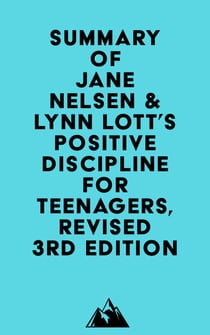 Summary of Jane Nelsen & Lynn Lott's Positive Discipline for Teenagers, Revised 3rd Edition