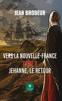 Vers la Nouvelle-France - Tome 2 - Jehanne, le retour