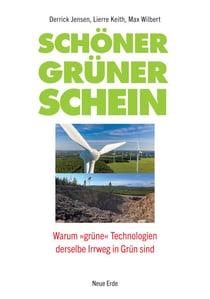 Schöner grüner Schein - Warum »grüne« Technologien derselbe Irrweg in Grün sind