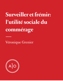Surveiller et frémir: l’utilité sociale du commérage
