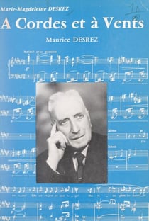 À cordes et à vents, Maurice Desrez - Sa vie, son œuvre, son enseignement
