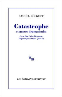 Catastrophe et autres dramaticules - Cette fois, Solo, Berceuse, Impromptu d'Ohio, Quoi où