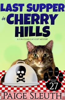 Last Supper in Cherry Hills: A Fun, Clean, Cat Cozy Mystery - Cozy Cat Caper Mystery, #27