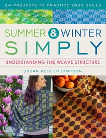 Summer and Winter Simply - Understanding the Weave Structure 34 Projects to Practice Your Skills