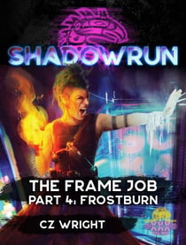 Shadowrun: The Frame Job, Part 4: Frostburn - Shadowrun Novella