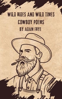 Wild Rides And Wild Times Cowboy Poetry