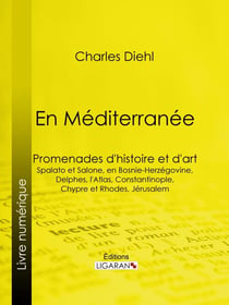 En Méditerranée - Promenades d'histoire et d'art : Spalato et Salone, en Bosnie-Herzégovine, Delphes, l'Atlas, Constantinople, Chypre et Rhodes, Jérusalem