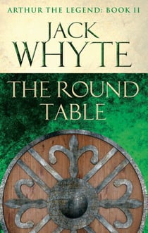 The Round Table - Legends of Camelot 9 (Arthur the Legend – Book II)