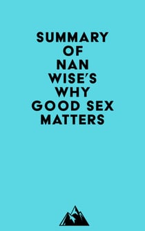 Summary of Nan Wise's Why Good Sex Matters