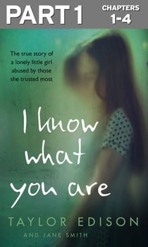 I Know What You Are: Part 1 of 3 - The true story of a lonely little girl abused by those she trusted most