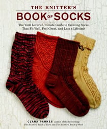 The Knitter's Book of Socks - The Yarn Lover's Ultimate Guide to Creating Socks That Fit Well, Feel Great, and Last a Lifetime