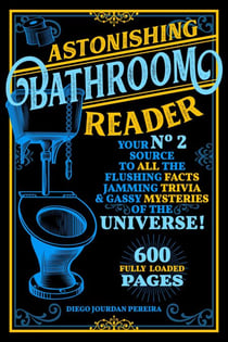 Astonishing Bathroom Reader - Your No.2 Source to All the Flushing Facts, Jamming Trivia, & Gassy Mysteries of the Universe!