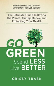 Go Green, Spend Less, Live Better - The Ultimate Guide to Saving the Planet, Saving Money, and Protecting Your Health
