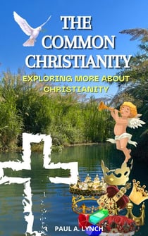 The Common Christianity: Exploring More About Christianity - The Common Christianity, #2