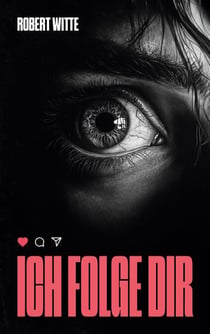 Ich Folge Dir - Der nächste Post könnte dein letzter sein - ein Psychothriller