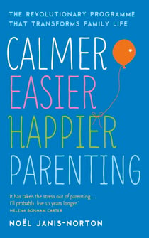 Calmer, Easier, Happier Parenting - The Revolutionary Programme That Transforms Family Life