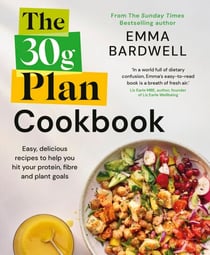 The 30g Plan Cookbook - Easy, delicious recipes that hit your protein, fibre and plant goals to lose weight and feel great