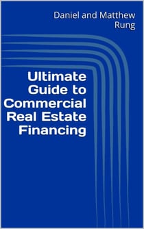 Ultimate Guide to Commercial Real Estate Financing - Ultimate Small Business Guide Book Series, #10