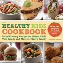 The Healthy Kids Cookbook - Prize-Winning Recipes for Sliders, Chili, Tots, Salads, and More for Every Family