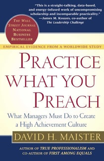 Practice What You Preach - What Managers Must Do To Create A High Achievement Culture