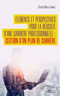 Éléments et perspectives  pour la réussite d'une carrière professionnelle : - gestion d'un plan de carrière