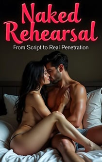 Naked Rehearsal: From Script to Real Penetration - Instant Infidelities, #1