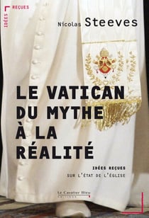 Le Vatican, du mythe a la realite - idées reçues sur le Vatican