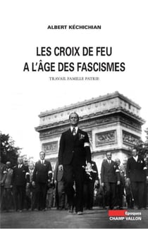Les Croix-de-feu à l'âge des fascismes - Travail, famille, patrie