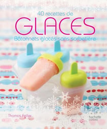 Glaces - 40 recettes de bâtonnets glacés sans sorbetière