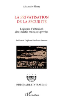La privatisation de la sécurité - Logiques d'intrusion des sociétés militaires privées