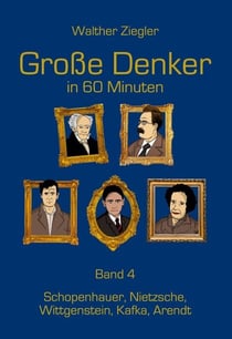 Große Denker in 60 Minuten - Band 4 - Schopenhauer, Nietzsche, Wittgenstein, Kafka, Arendt