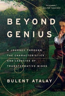 Beyond Genius - A Journey Through the Characteristics and Legacies of Transformative Minds